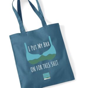 Tote bag reading I put my bra on for this shit